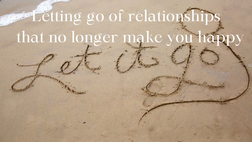 Letting go of relationships that no longer make you happy